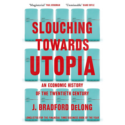 Slouching Towards Utopia: An Economic History of the Twentieth Century