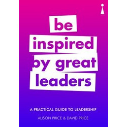 Be Inspired by Great Leaders: A Practical Guide to Leadership