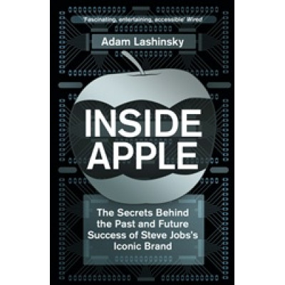 Inside Apple: The Secrets Behind the Past and Future Success of Steve Jobs's Iconic Brand