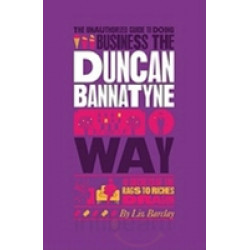 Business the Duncan Bannatyne Way: 10 Secrets of the Rags to Riches Dragon