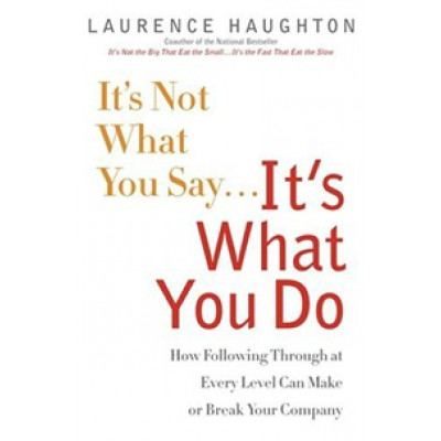 It's Not What You Say...It's What You Do. How Following Through at Every Level Can Make or Break Your Company It's Not What You Say...It's What You Do. How Following Through at Every Level Can Make or Break Your Company