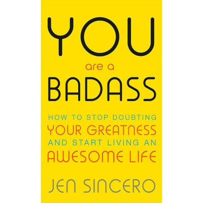 You Are a Badass: How to Stop Doubting Your Greatness and Start Living an Awesome Life