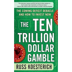 The Ten Trillion Dollar Gamble: The Coming Deficit Debacle and How to Invest Now:
