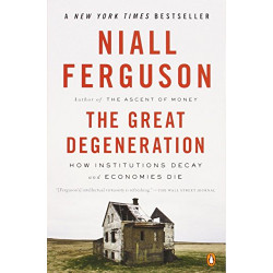 The Great Degeneration: How Institutions Decay and Economies Die