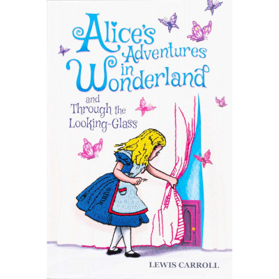 Alice's Adventures in Wonderland and Through the Looking-Glass Alice's Adventures in Wonderland and Through the Looking-Glass