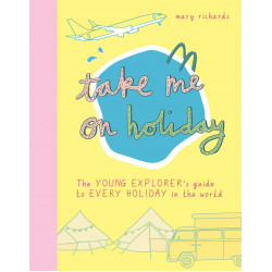 Take Me On Holiday: The Young Explorer's Guide to Every Holiday in the World