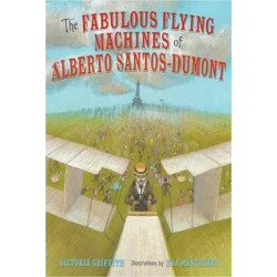 Fabulous Flying Machines of Alberto Santos-Dumont