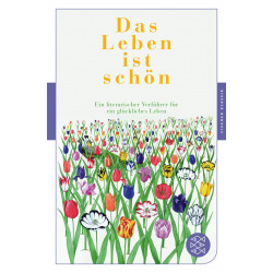 Das Leben ist schön: Ein literarischer Verführer für ein glückliches Leben