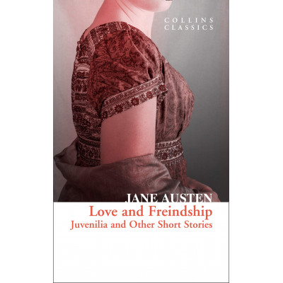 Love and Freindship: Juvenilia and Other Short Stories