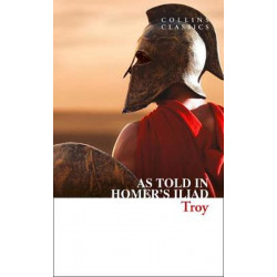 Troy: As Told in Homer’s Iliad