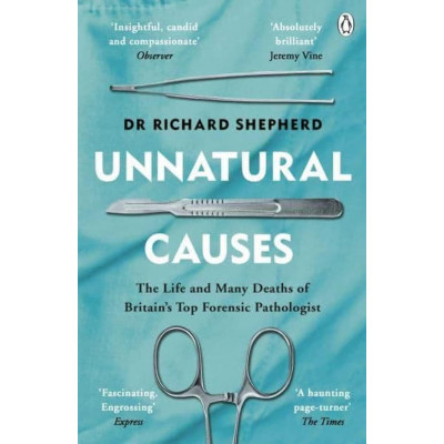 Unnatural Causes. The Life & Many Deaths of Britain's Top Forensic Pathologist