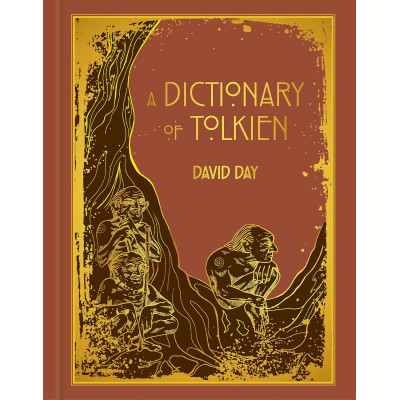 A Dictionary of Tolkien. DELUXE EDITION An A-Z Guide to the Creatures, Plants, Events and Places of Tolkien's World