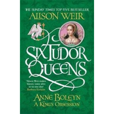 Six Tudor Queens: Anne Boleyn, A King's Obsession