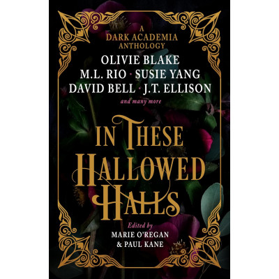 In These Hallowed Halls: A Dark Academia anthology/ O.Blake, M.L.Rio, S.Yang, J.T. Ellison еt al.