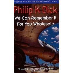 We Can Remember It For You Wholesale (Collected Short Stories of Philip K. Dick)