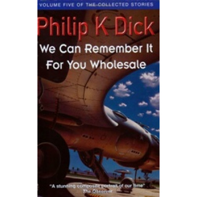 We Can Remember It For You Wholesale (Collected Short Stories of Philip K. Dick)