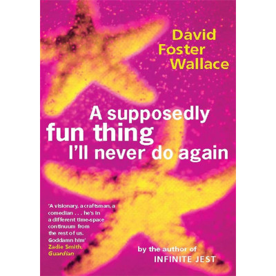 A Supposedly Fun Thing I'll Never Do Again: Essays and Arguments A Supposedly Fun Thing I'll Never Do Again: Essays and Arguments