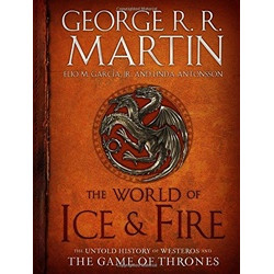 The World of Ice & Fire: The Untold History of Westeros and the Game of Thrones HC Illustrated Ed.