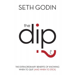 The Dip: The Extraordinary Benefits of Knowing when to Quit (and when to Stick)