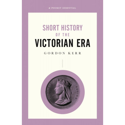 A Pocket Essential Short History of the Victorian Era