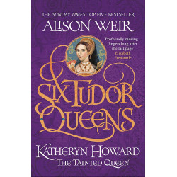 Six Tudor Queens: Katheryn Howard, The Tainted Queen