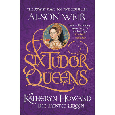 Six Tudor Queens: Katheryn Howard, The Tainted Queen