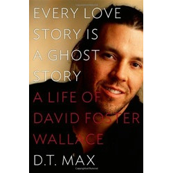 Every Love Story Is a Ghost Story: A Life of David Foster Wallace