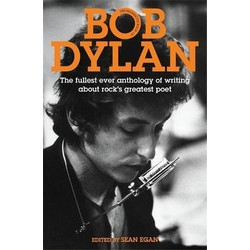 Bob Dylan: The Fullest Ever Anthology of Writing About Rock's Greatest Poet