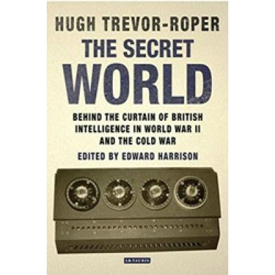 Secret World, The: Behind the Curtain of British Intelligence in World War II and the Cold War