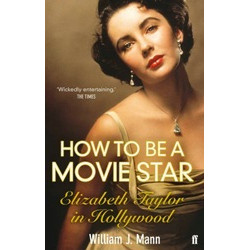 How to Be a Movie Star: Elizabeth Taylor in Hollywood 1941-1981