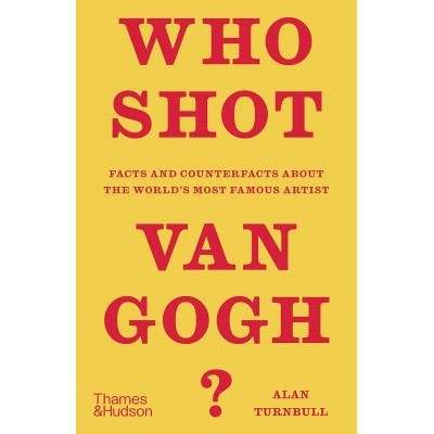 Who Shot Van Gogh? Facts and Counterfacts About the World's Most Famous Artist
