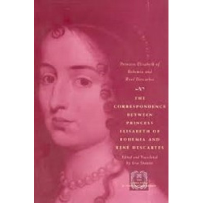 The Correspondence Between Princess Elisabeth of Bohemia and Rene Descartes