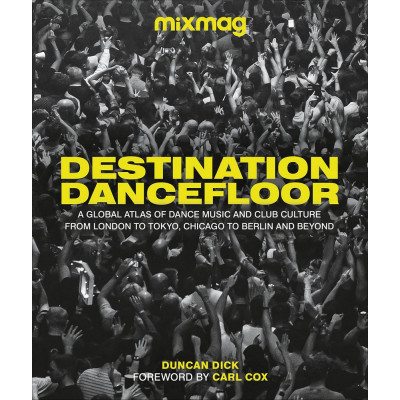 Destination Dancefloor: A Global Atlas of Dance Music and Club Culture From London to Tokyo, Chicago to Berlin and Beyond