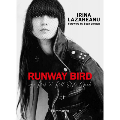 Runway Bird: A Rock 'n' Roll Style Guide by Irina Lazareanu and Olivier Zahm