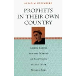 Prophets in Their Own Country: Living Saints and the Making of Sainthood in the Later Middle Ages