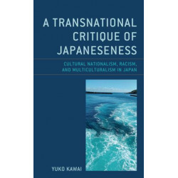 A Transnational Critique of Japaneseness: Cultural Nationalism, Racism, and Multiculturalism in Japan