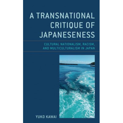 A Transnational Critique of Japaneseness: Cultural Nationalism, Racism, and Multiculturalism in Japan
