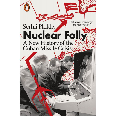 Nuclear Folly. A New History of the Cuban Missile Crisis