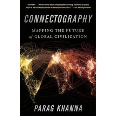 Connectography: Mapping the Future of Global Civilization PB Connectography: Mapping the Future of Global Civilization PB