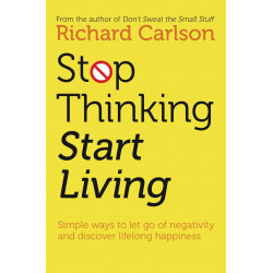 Stop Thinking, Start Living: Discover Lifelong Happiness