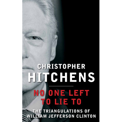 No One Left to Lie To: The Triangulations of William Jefferson Clinton