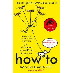 How To: Absurd Scientific Advice for Common Real-World Problems