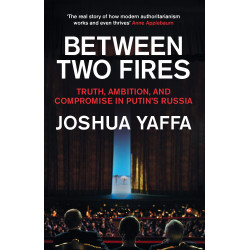 Between Two Fires: Truth, Ambition, and Compromise in Putin's Russia