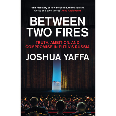 Between Two Fires: Truth, Ambition, and Compromise in Putin's Russia
