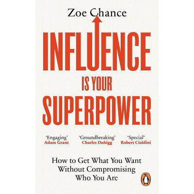 Influence is Your Superpower: How to Get What You Want Without Compromising Who You Are Influence is Your Superpower: How to Get What You Want Without Compromising Who You Are