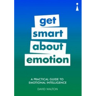 Get Smart about Emotion: A Practical Guide to Emotional Intelligence