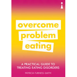 A Practical Guide to Treating Eating Disorders: Overcome Problem Eating