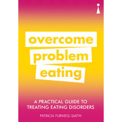 A Practical Guide to Treating Eating Disorders: Overcome Problem Eating