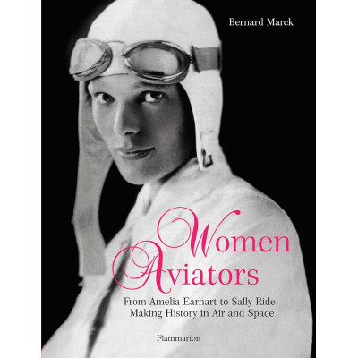 Women Aviators: From Amelia Earhart to Sally Ride, Making History in Air and Space