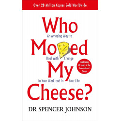 Who Moved My Cheese: An Amazing Way to Deal with Change in Your Work and in Your Life